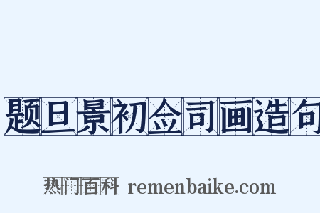 题旦景初佥司画造句是什么意思的图片